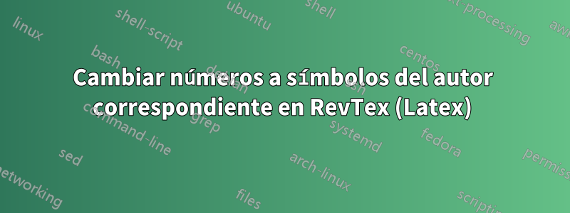 Cambiar números a símbolos del autor correspondiente en RevTex (Latex)