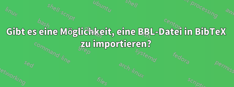 Gibt es eine Möglichkeit, eine BBL-Datei in BibTeX zu importieren?