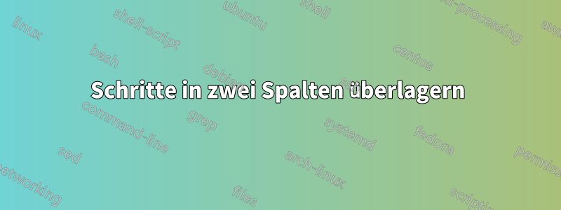 Schritte in zwei Spalten überlagern