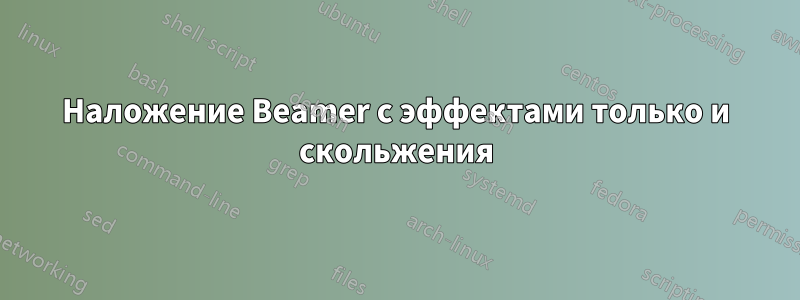 Наложение Beamer с эффектами только и скольжения