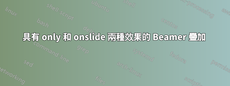 具有 only 和 onslide 兩種效果的 Beamer 疊加