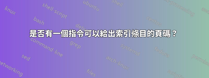 是否有一個指令可以給出索引條目的頁碼？