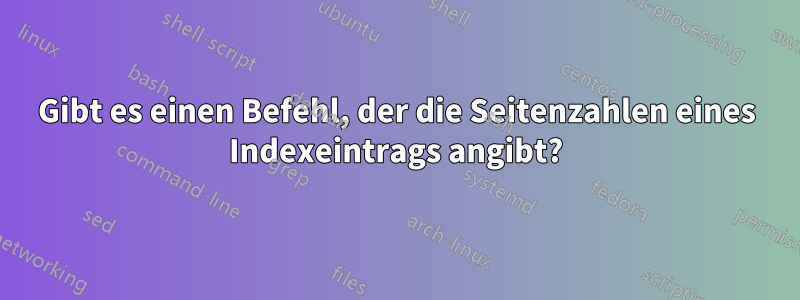 Gibt es einen Befehl, der die Seitenzahlen eines Indexeintrags angibt?