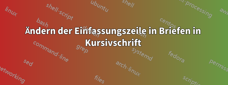 Ändern der Einfassungszeile in Briefen in Kursivschrift