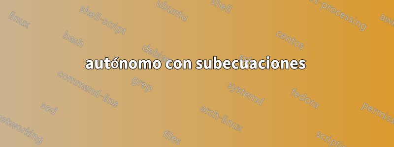 autónomo con subecuaciones