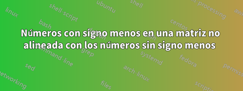 Números con signo menos en una matriz no alineada con los números sin signo menos 