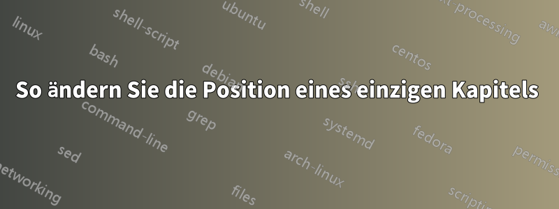 So ändern Sie die Position eines einzigen Kapitels