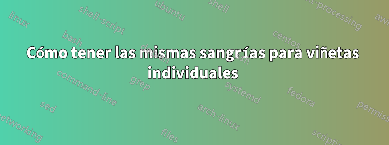 Cómo tener las mismas sangrías para viñetas individuales