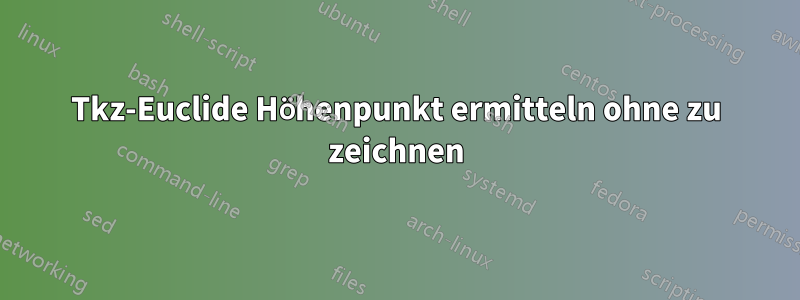 Tkz-Euclide Höhenpunkt ermitteln ohne zu zeichnen