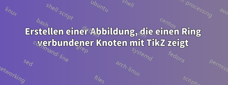 Erstellen einer Abbildung, die einen Ring verbundener Knoten mit TikZ zeigt