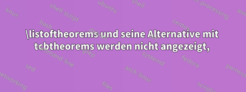 \listoftheorems und seine Alternative mit tcbtheorems werden nicht angezeigt,