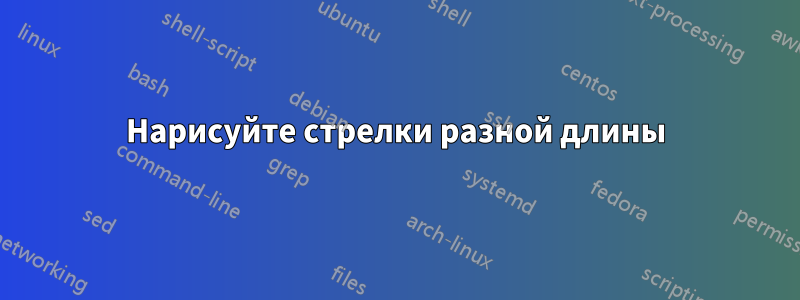 Нарисуйте стрелки разной длины