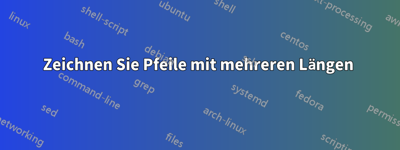 Zeichnen Sie Pfeile mit mehreren Längen