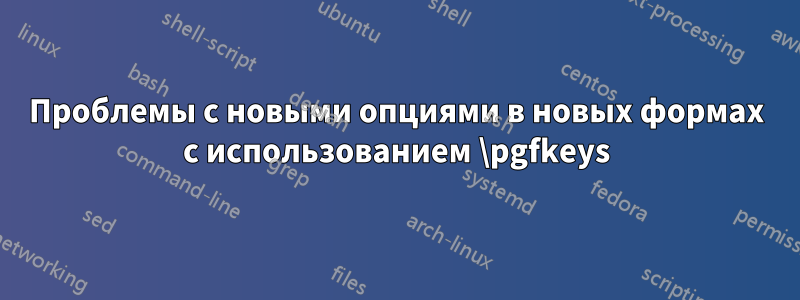 Проблемы с новыми опциями в новых формах с использованием \pgfkeys