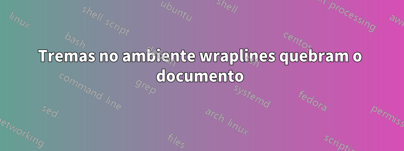 Tremas no ambiente wraplines quebram o documento