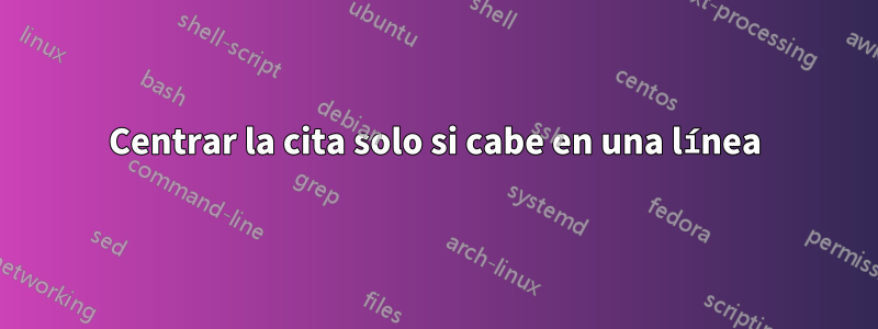 Centrar la cita solo si cabe en una línea