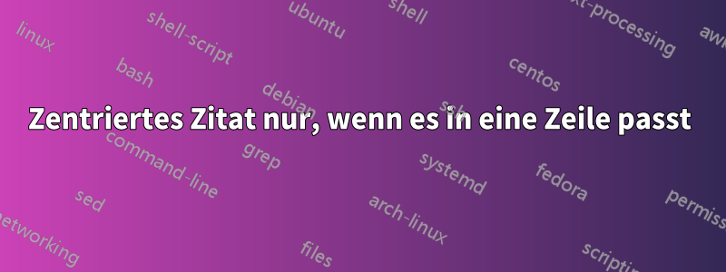 Zentriertes Zitat nur, wenn es in eine Zeile passt