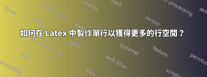 如何在 Latex 中製作單行以獲得更多的行空間？