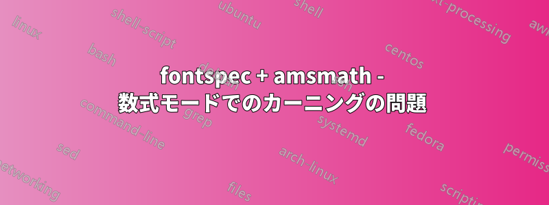 fontspec + amsmath - 数式モードでのカーニングの問題