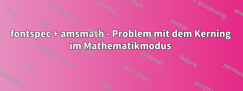 fontspec + amsmath - Problem mit dem Kerning im Mathematikmodus