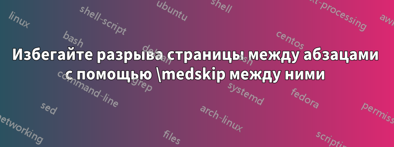 Избегайте разрыва страницы между абзацами с помощью \medskip между ними