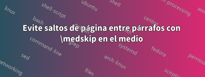 Evite saltos de página entre párrafos con \medskip en el medio