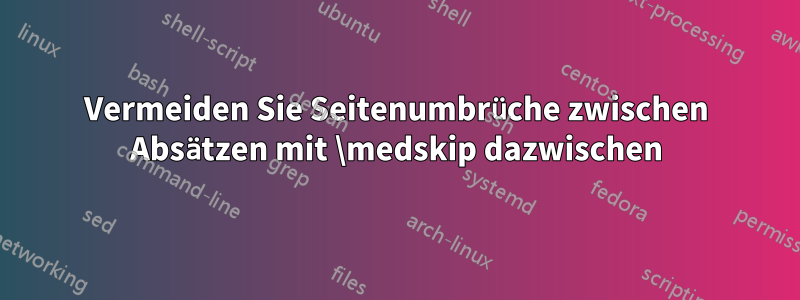 Vermeiden Sie Seitenumbrüche zwischen Absätzen mit \medskip dazwischen