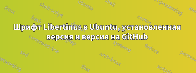 Шрифт Libertinus в Ubuntu, установленная версия и версия на GitHub