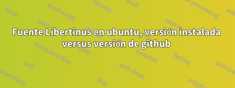 Fuente Libertinus en ubuntu, versión instalada versus versión de github