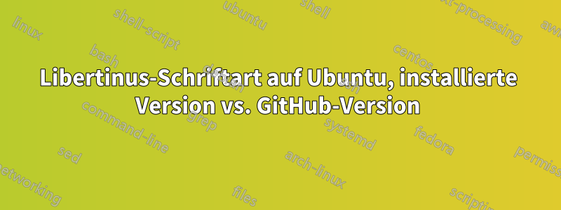 Libertinus-Schriftart auf Ubuntu, installierte Version vs. GitHub-Version