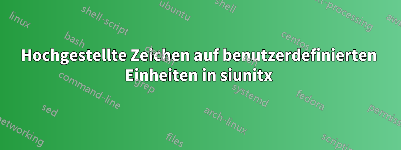 Hochgestellte Zeichen auf benutzerdefinierten Einheiten in siunitx