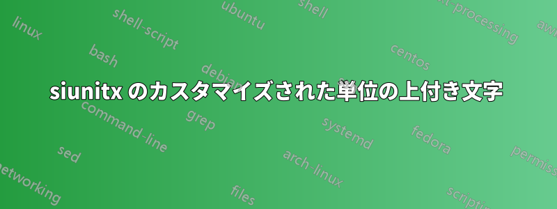 siunitx のカスタマイズされた単位の上付き文字