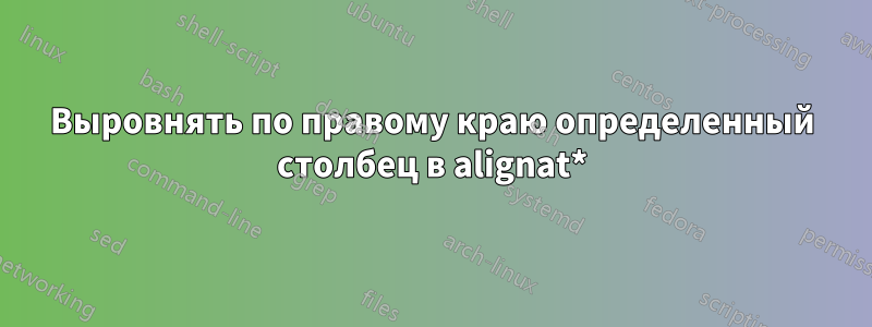 Выровнять по правому краю определенный столбец в alignat*