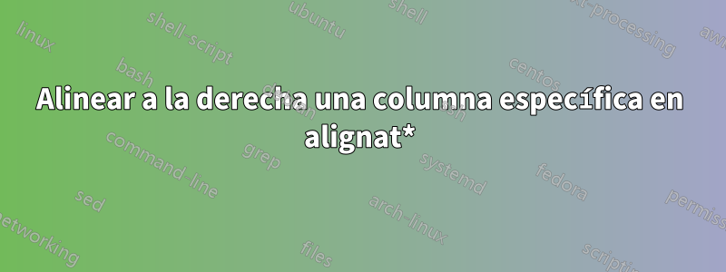 Alinear a la derecha una columna específica en alignat*