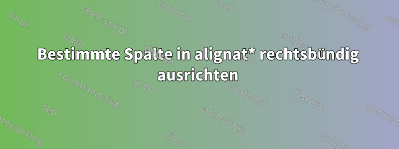 Bestimmte Spalte in alignat* rechtsbündig ausrichten