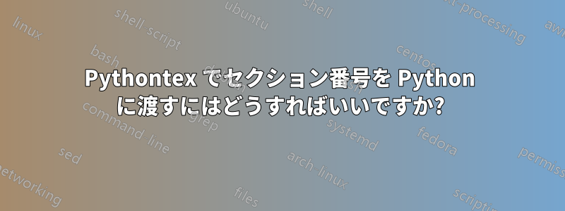 Pythontex でセクション番号を Python に渡すにはどうすればいいですか?