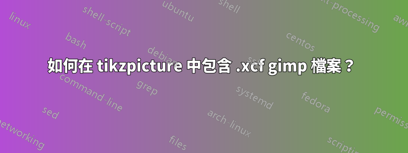 如何在 tikzpicture 中包含 .xcf gimp 檔案？