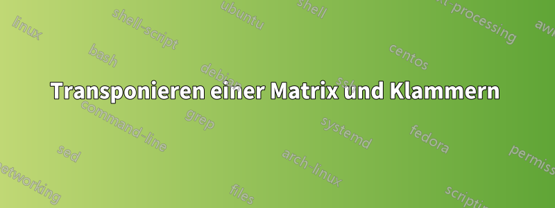 Transponieren einer Matrix und Klammern