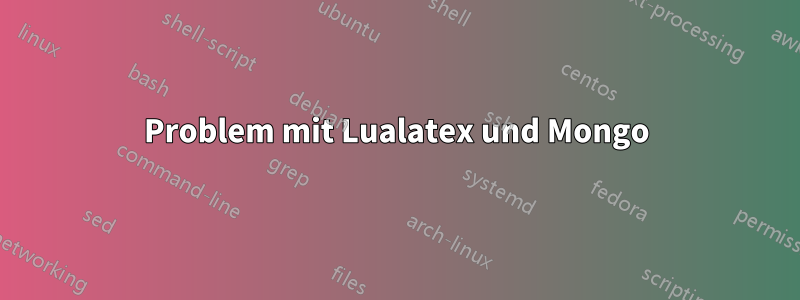 Problem mit Lualatex und Mongo