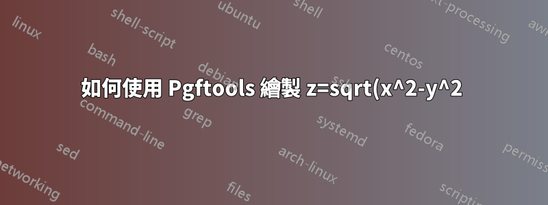 如何使用 Pgftools 繪製 z=sqrt(x^2-y^2) 圖形?我相信我已經在網路上找到了所有建議,但都無濟於事