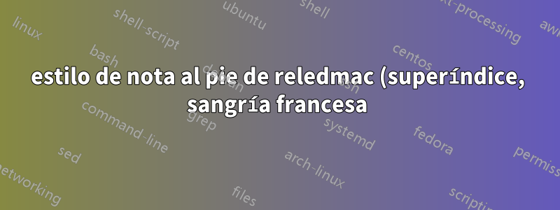 estilo de nota al pie de reledmac (superíndice, sangría francesa)
