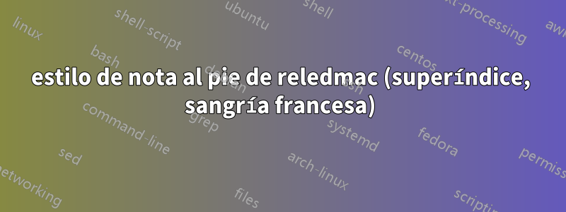 estilo de nota al pie de reledmac (superíndice, sangría francesa)