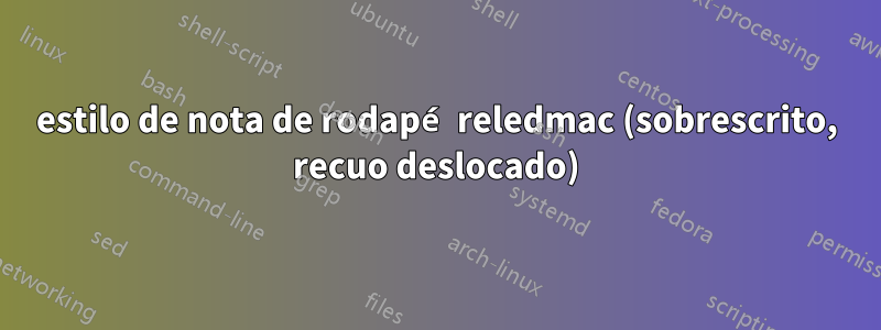 estilo de nota de rodapé reledmac (sobrescrito, recuo deslocado)