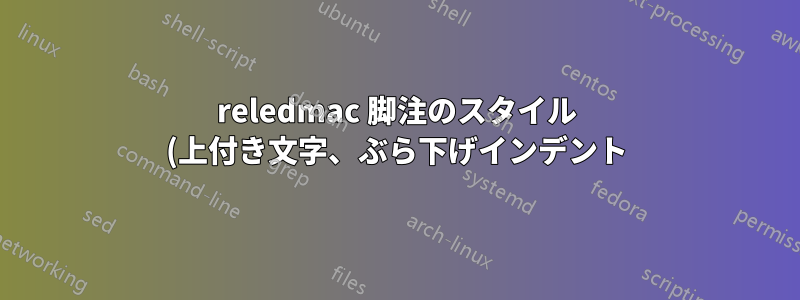 reledmac 脚注のスタイル (上付き文字、ぶら下げインデント)