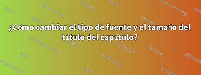 ¿Cómo cambiar el tipo de fuente y el tamaño del título del capítulo?