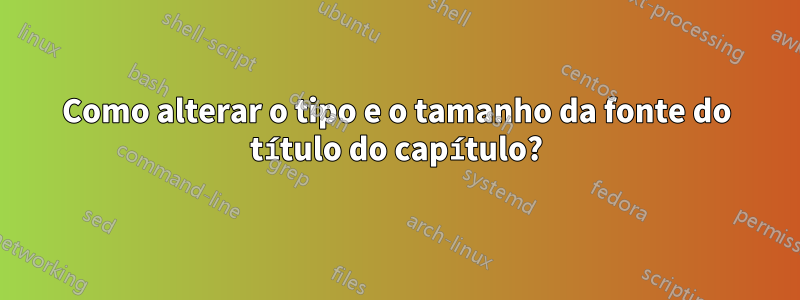 Como alterar o tipo e o tamanho da fonte do título do capítulo?
