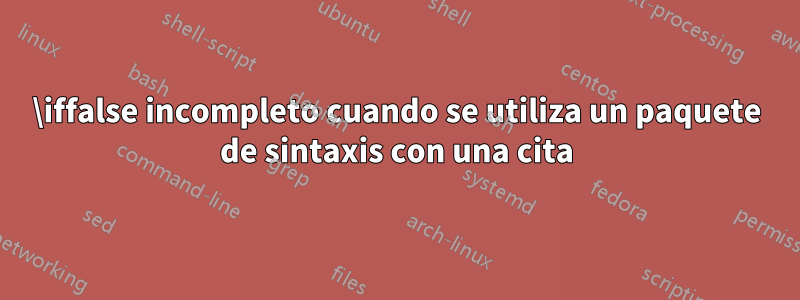 \iffalse incompleto cuando se utiliza un paquete de sintaxis con una cita