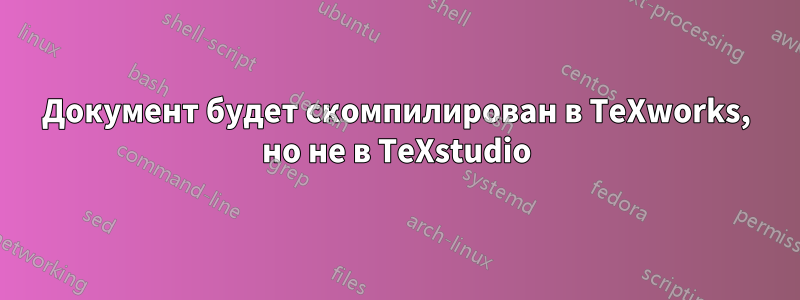 Документ будет скомпилирован в TeXworks, но не в TeXstudio