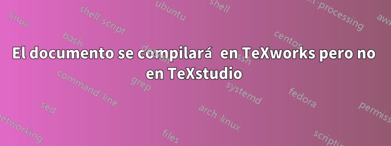 El documento se compilará en TeXworks pero no en TeXstudio