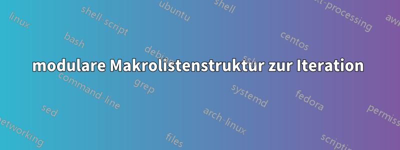 modulare Makrolistenstruktur zur Iteration